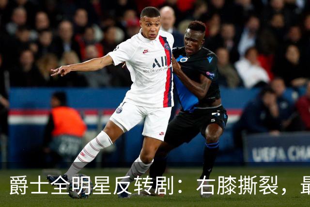 爵士全明星反转剧：右膝撕裂，最长缺阵两个月！