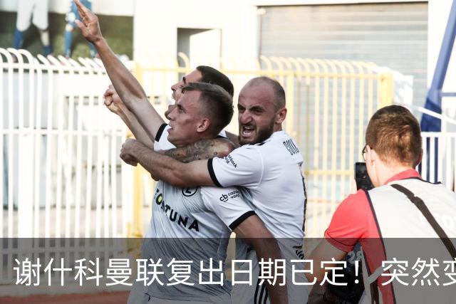 谢什科曼联复出日期已定！突然变壮原因揭晓，跟队合练后将恢复正常